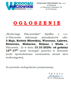 OGŁOSZENIE-PRZERWA W DOSTAWIE WODY-PIŃCZÓW UL. 3 MAJA, REDUTY MŁAWSKIEJ, WIOSENNA, ŁĄKOWA, KWIATOWA, MALINOWA, RÓŻANA, KLUKA-13.10.2025R.
