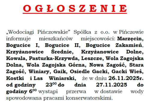 OGŁOSZENIE-26-27.11.2025R.-PRZERWA W DOSTAWIE WODY-MARZĘCIN, BOGUCICE I, BOGUCICE II, BOGUCICE ZKAMIEŃ, KRZYŻANOWICE ŚREDNIE, KRZYŻANOWICE DOLNE, KOWALA, PASTURKA-KRZYWDA, LESZCZE, WOLA ZAGOJSKA DOLNA, WOLA ZAGOJSKA GÓRNA, NOWA ZAGOŚĆ, STARA ZAGOŚĆ, WINIARY, GAIK, OSIEDLE GACKI, GACKI WIEŚ, KOSTKI I LAS WINIARSKI