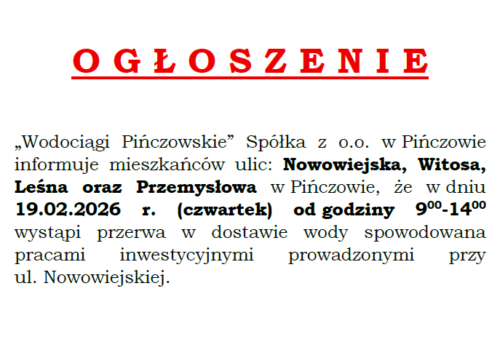 OGŁOSZENIE-19.02.2026R.-PRZERWA W DOSTAWIE WODY-PIŃCZÓW ULICE: NOWOWIEJSKA, WITOSA, LEŚNA I PRZEMYSŁOWA