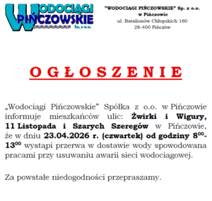 OGŁOSZENIE-23.04.2026R.-PIŃCZÓW:UL.ŻWIRKI I WIGURY, 11 LISTOPADA, SZARYCH SZEREGÓW-PRZERWA W DOSTAWIE WODY